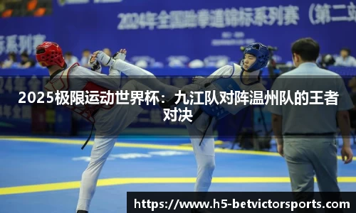2025极限运动世界杯：九江队对阵温州队的王者对决