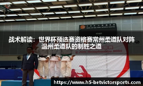 战术解读：世界杯预选赛资格赛常州柔道队对阵温州柔道队的制胜之道