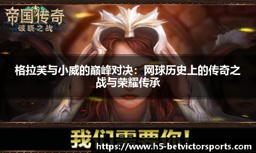 格拉芙与小威的巅峰对决：网球历史上的传奇之战与荣耀传承